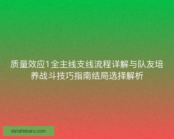 质量效应1全主线支线流程详解与队友培养战斗技巧指南结局选择解析