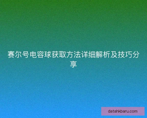赛尔号电容球获取方法详细解析及技巧分享