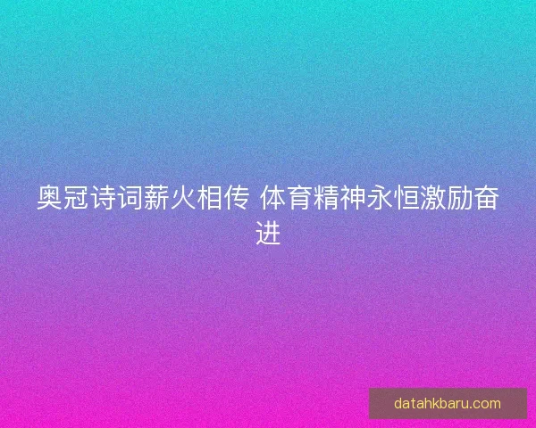 奥冠诗词薪火相传 体育精神永恒激励奋进