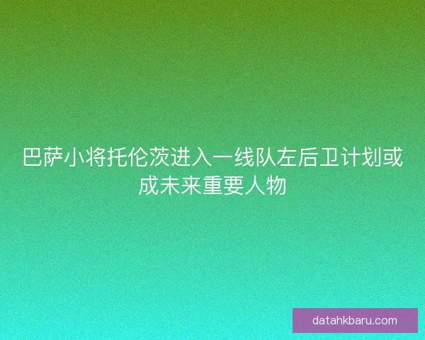 巴萨小将托伦茨进入一线队左后卫计划或成未来重要人物